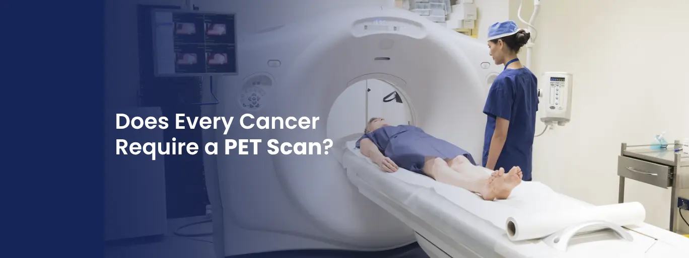 Does Every Cancer Require a PET Scan?